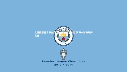 九游娱乐官方平台-津门主场饮恨不坠志 天海中游稳踞待良机