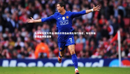 九游娱乐官方平台-雅内尔特自由离队渐行渐近，布伦特福德紧急物色替身