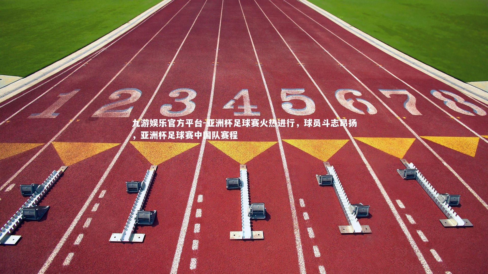 亚洲杯足球赛火热进行，球员斗志昂扬，亚洲杯足球赛中国队赛程