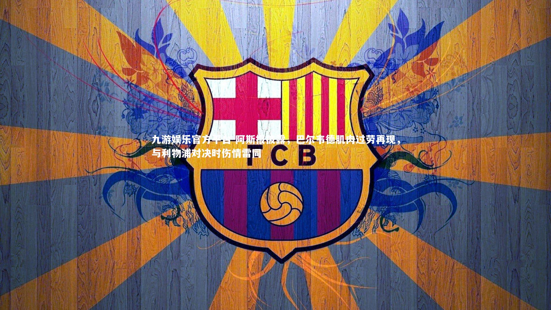 阿斯报披露，巴尔韦德肌肉过劳再现，与利物浦对决时伤情雷同