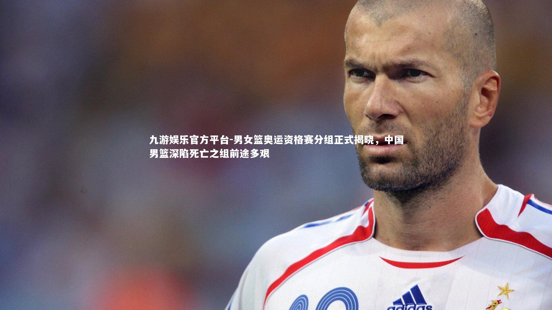 男女篮奥运资格赛分组正式揭晓，中国男篮深陷死亡之组前途多艰