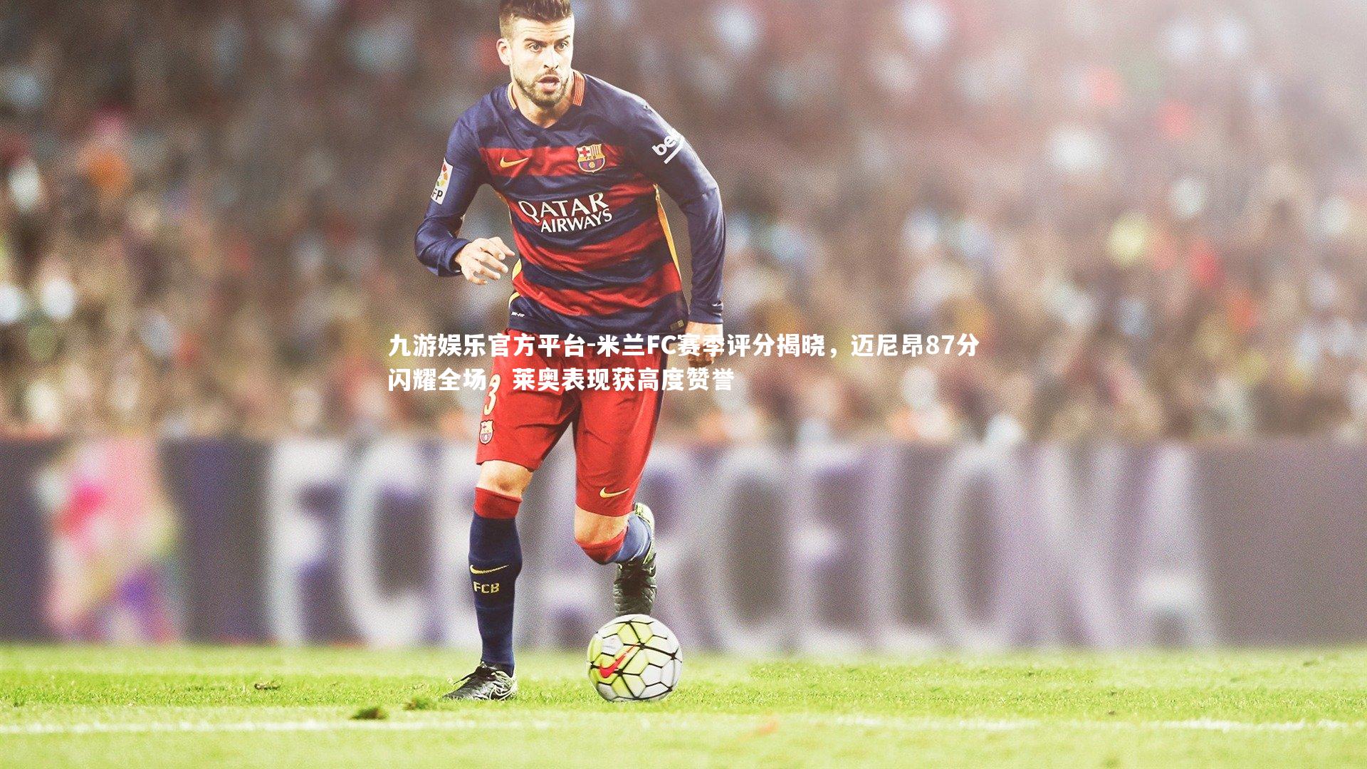 米兰FC赛季评分揭晓，迈尼昂87分闪耀全场，莱奥表现获高度赞誉